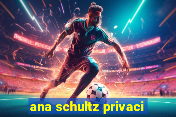 ana schultz privaci